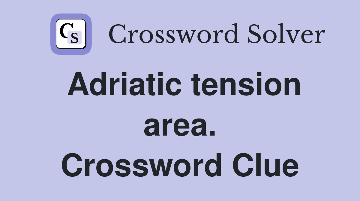 Adriatic tension area. Crossword Clue