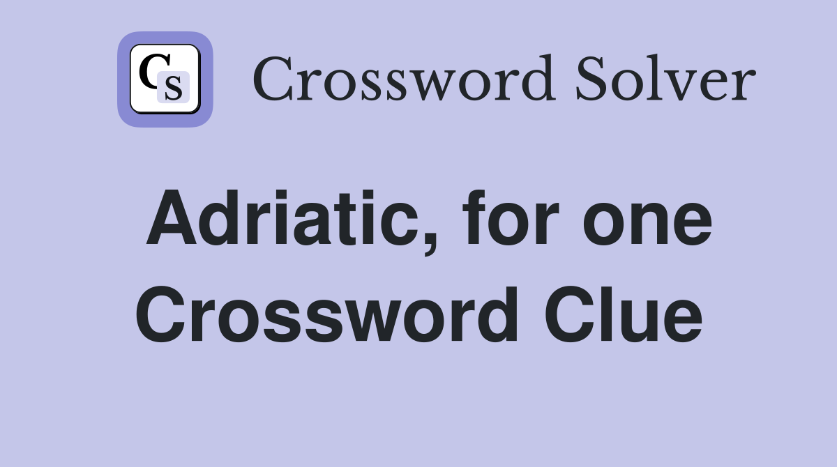 Adriatic, for one Crossword Clue