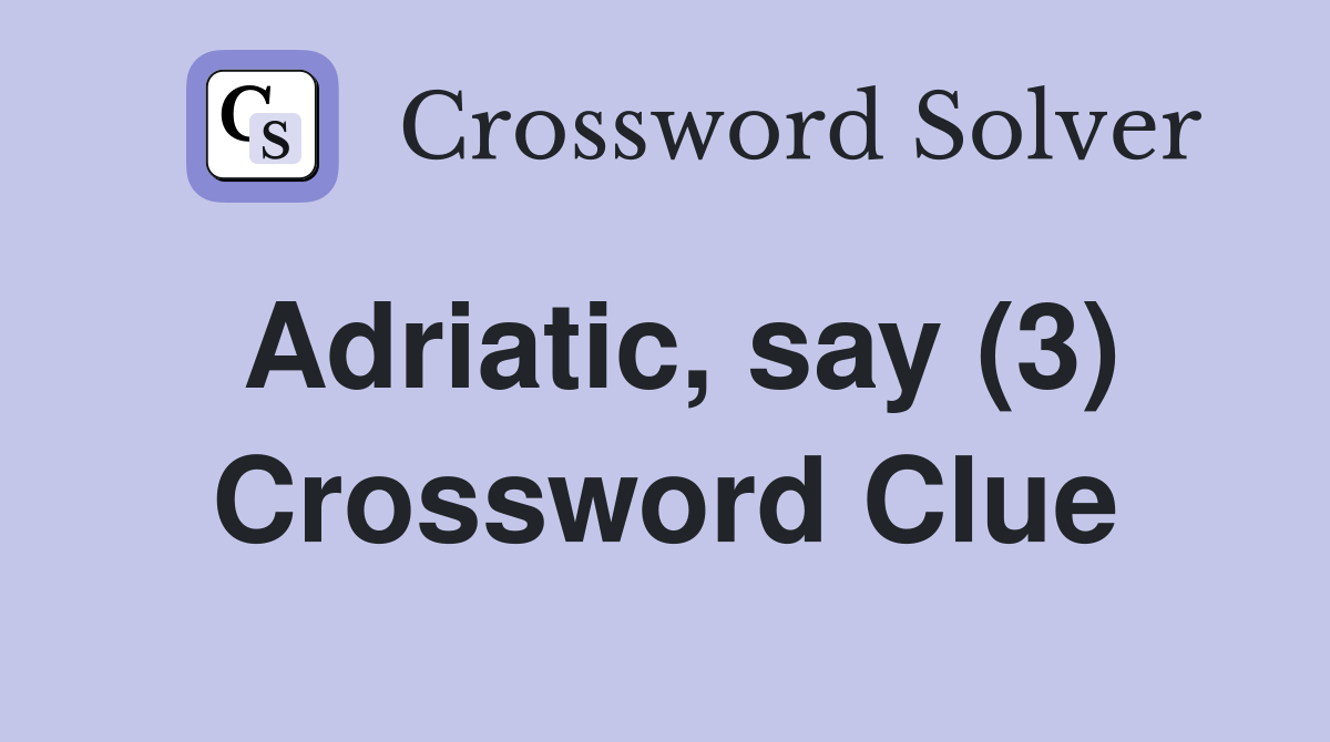 Adriatic, say (3) Crossword Clue