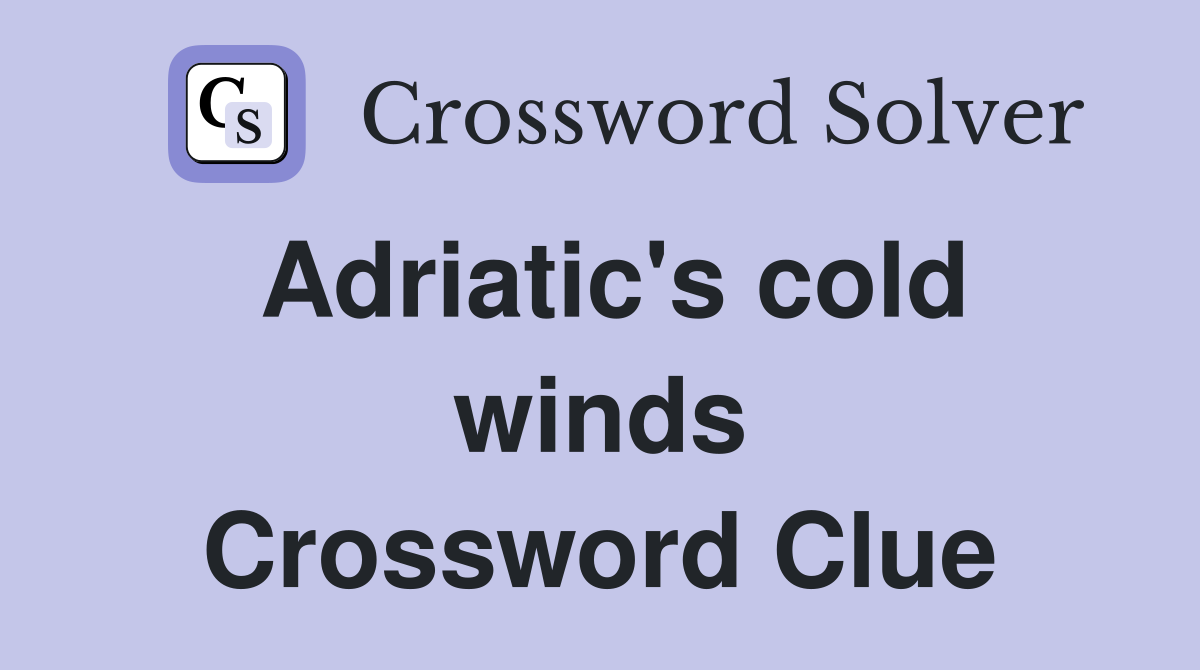 Adriatic's cold winds Crossword Clue