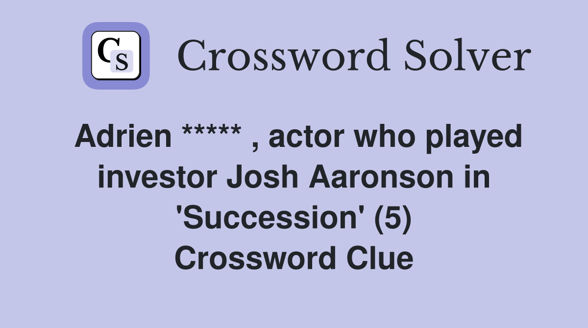 Adrien ***** , actor who played investor Josh Aaronson in 'Succession' (5) Crossword Clue