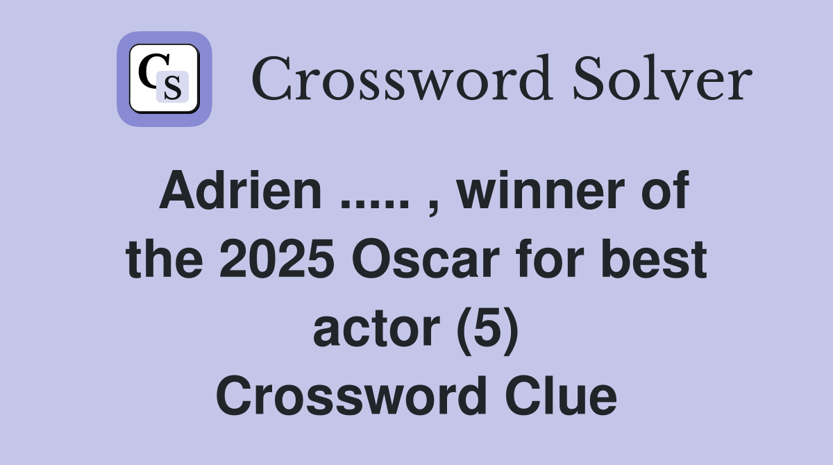 Adrien ..... , winner of the 2025 Oscar for best actor (5) Crossword Clue