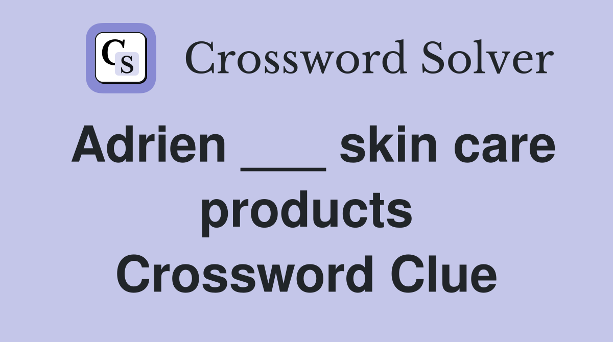 Adrien ___ skin care products Crossword Clue