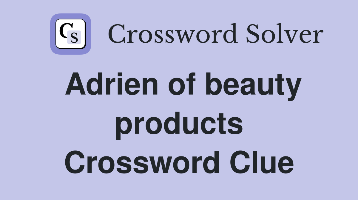 Adrien of beauty products Crossword Clue