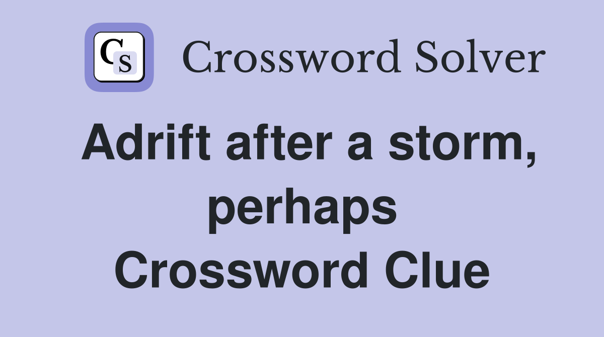 Adrift after a storm, perhaps Crossword Clue