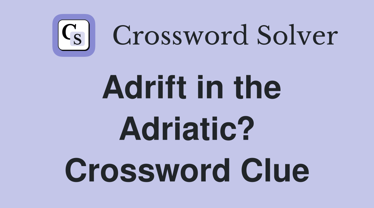 Adrift in the Adriatic? Crossword Clue