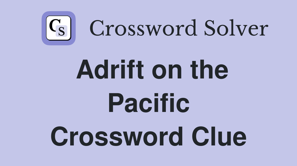 Adrift on the Pacific Crossword Clue