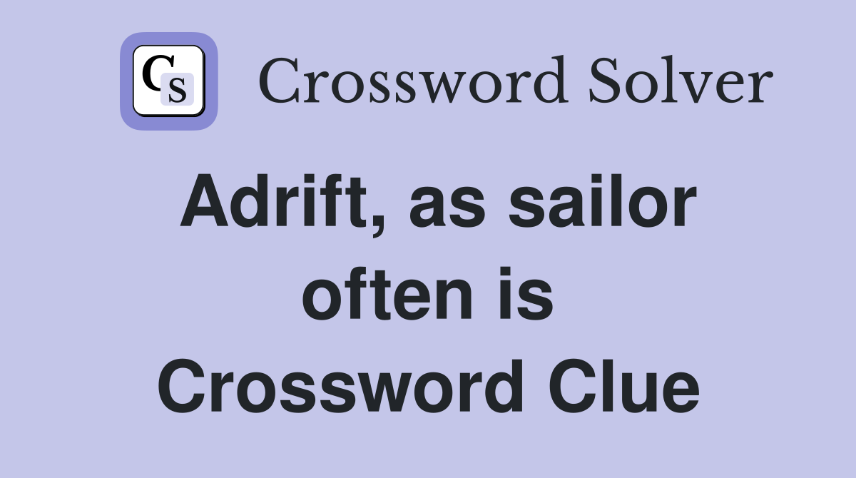 Adrift, as sailor often is Crossword Clue