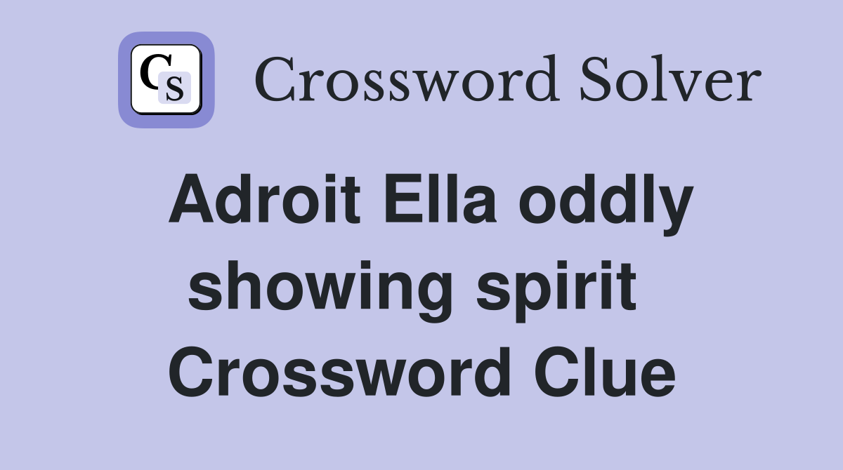 Adroit Ella oddly showing spirit  Crossword Clue