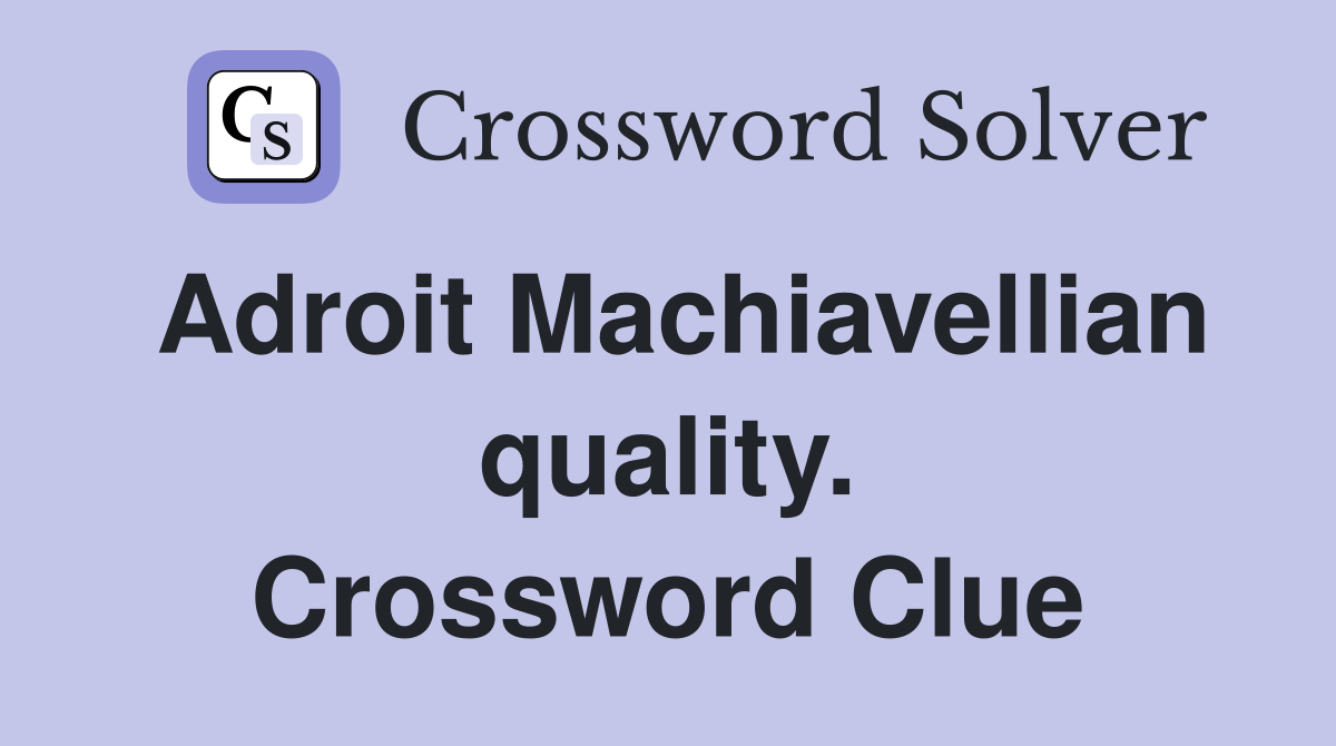 Adroit Machiavellian quality. Crossword Clue