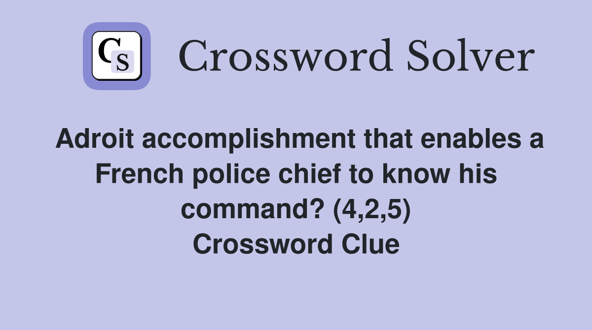 Adroit accomplishment that enables a French police chief to know his command? (4,2,5) Crossword Clue