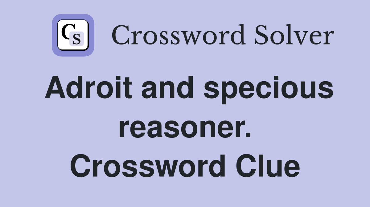 Adroit and specious reasoner. Crossword Clue