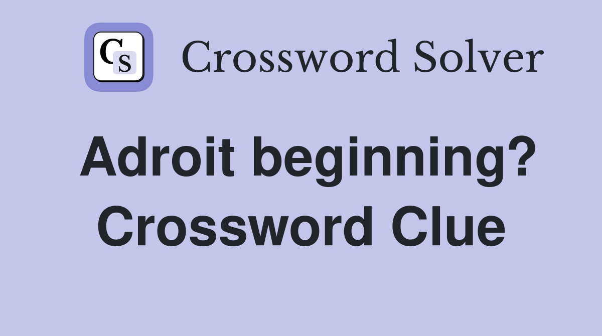 Adroit beginning? Crossword Clue