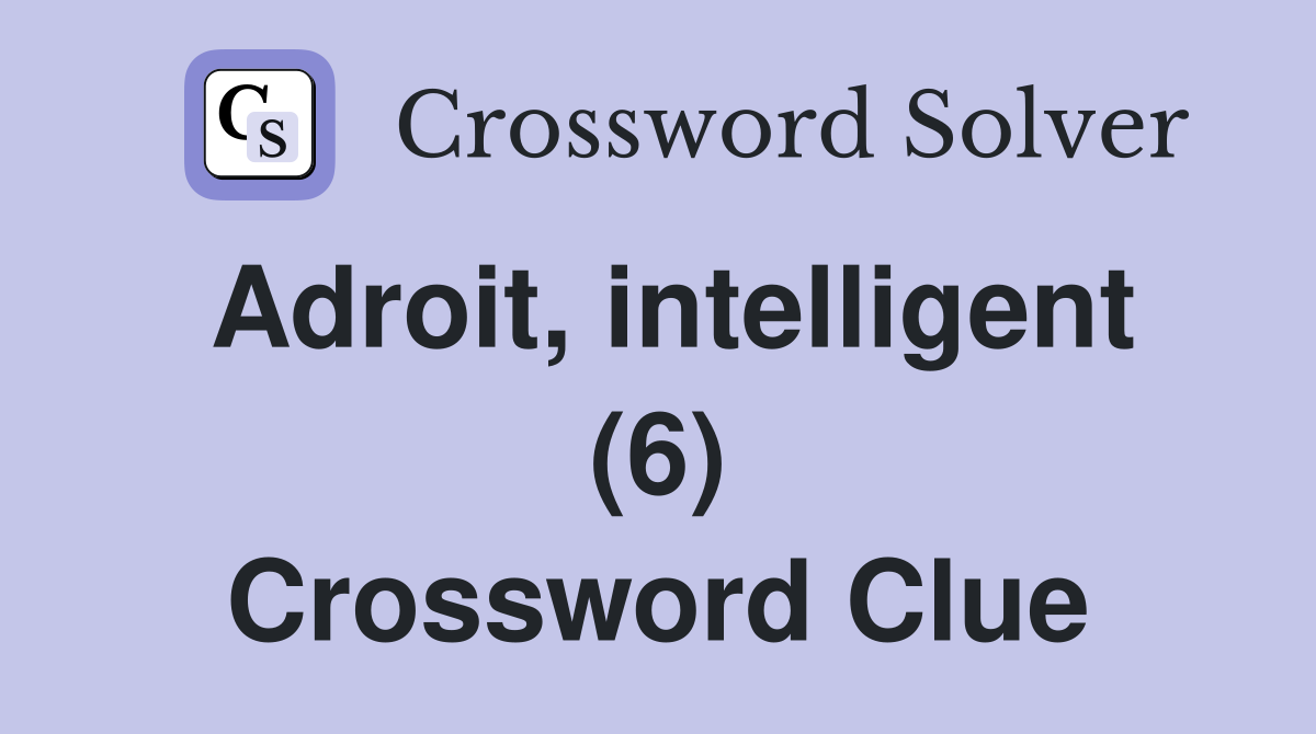 Adroit, intelligent (6) Crossword Clue