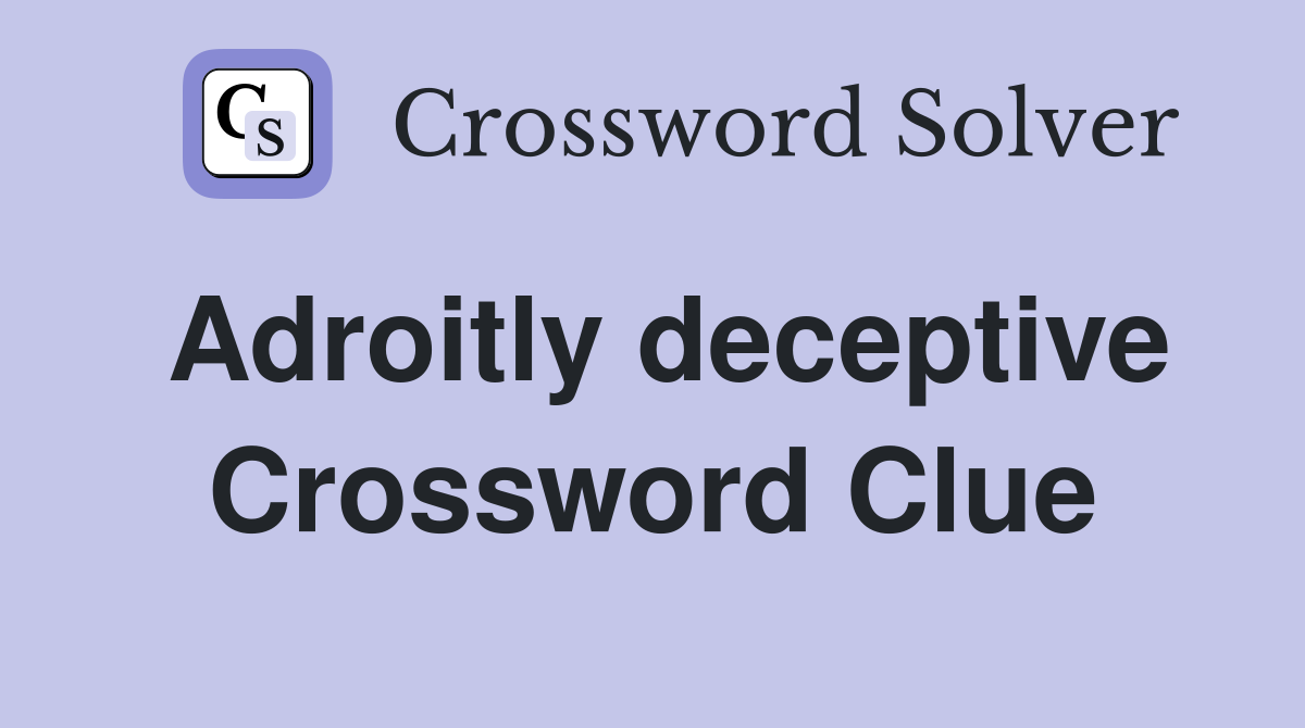 Adroitly deceptive Crossword Clue