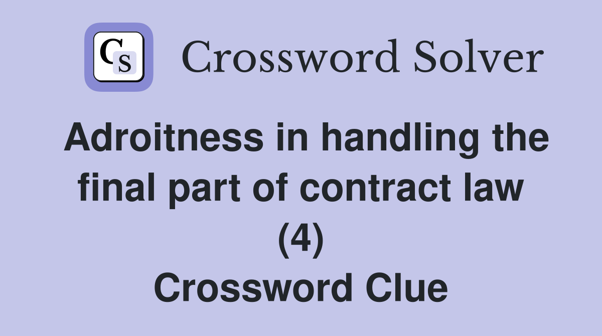 Adroitness in handling the final part of contract law (4) Crossword Clue