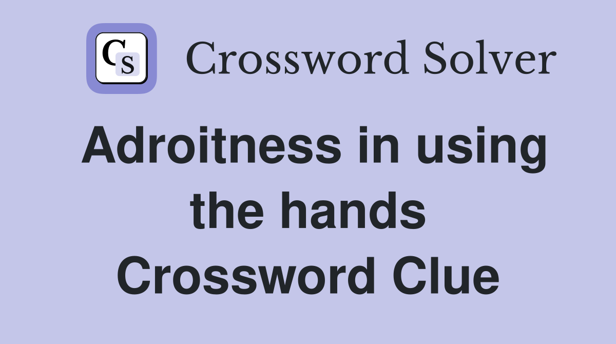 Adroitness in using the hands Crossword Clue
