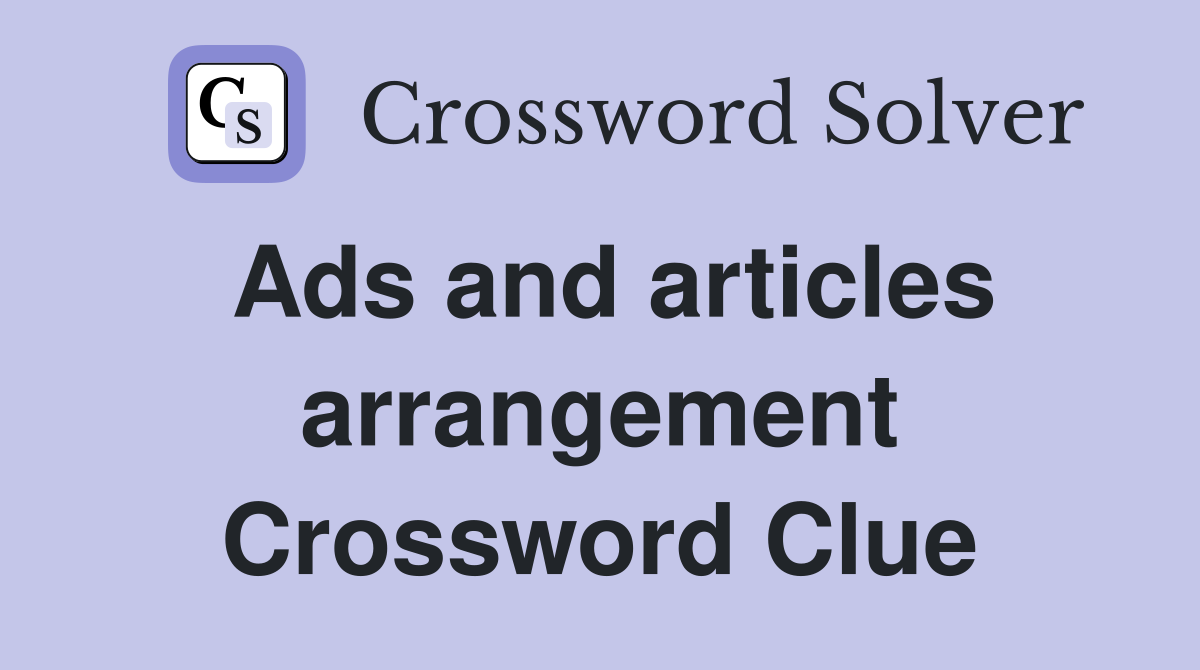 Ads and articles arrangement Crossword Clue