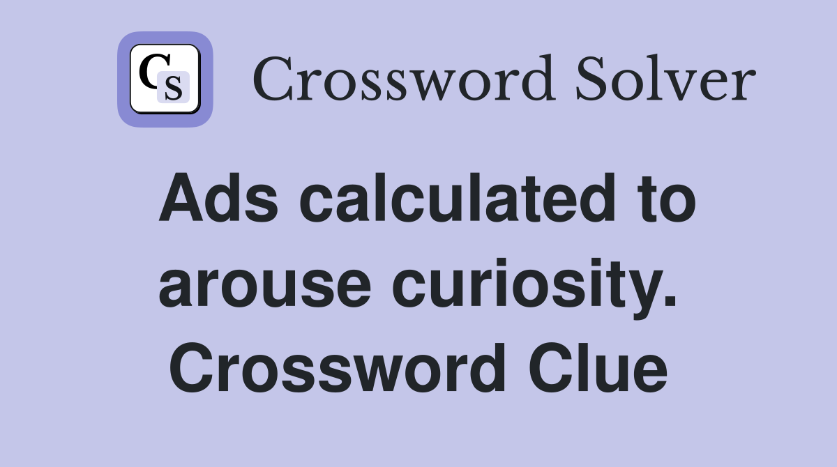 Ads calculated to arouse curiosity. Crossword Clue