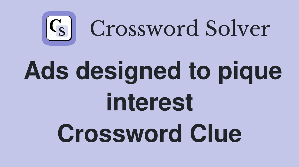 Ads designed to pique interest Crossword Clue