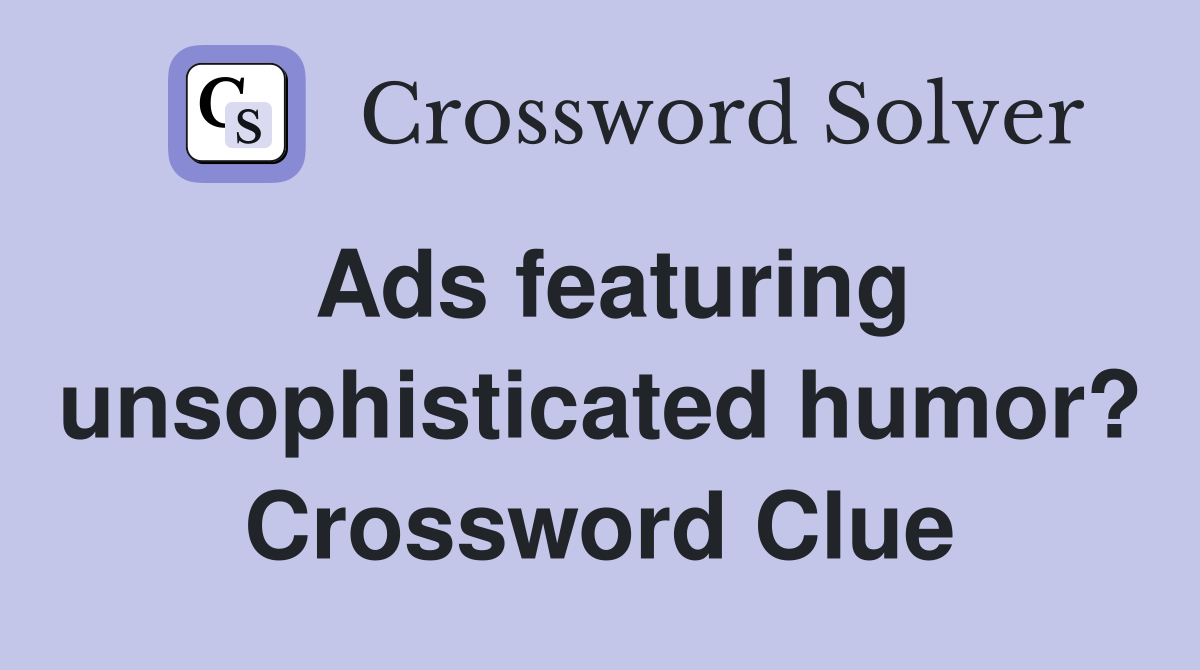 Ads featuring unsophisticated humor? Crossword Clue