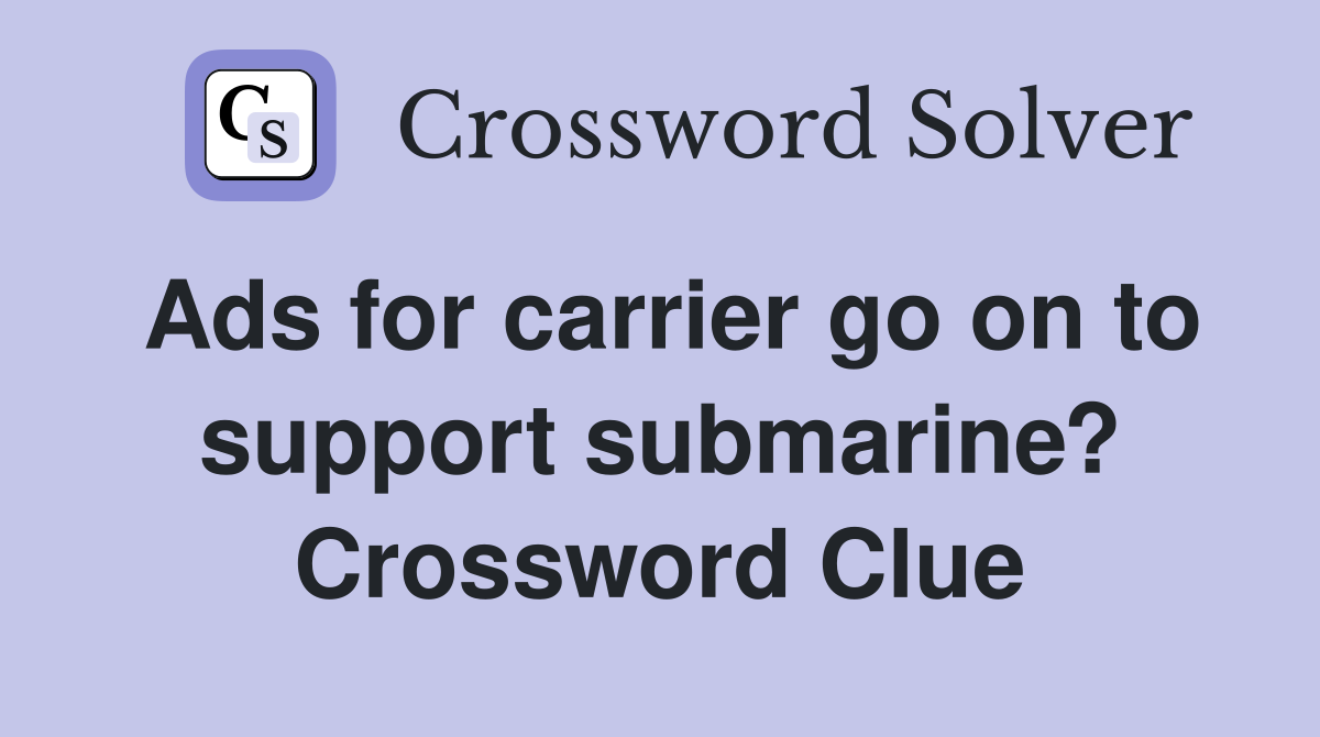 Ads for carrier go on to support submarine? Crossword Clue