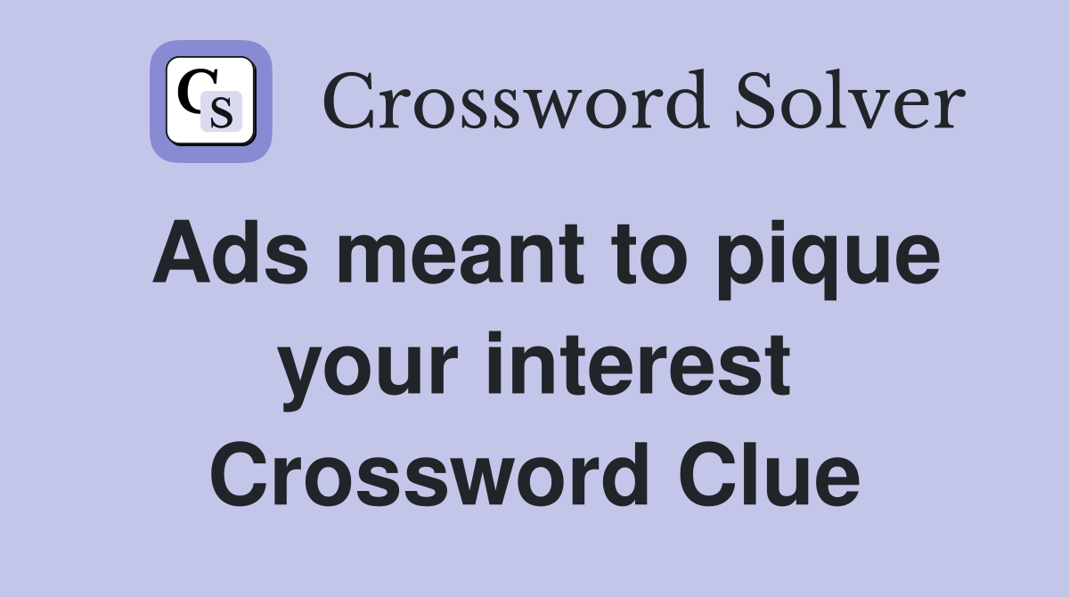 Ads meant to pique your interest Crossword Clue