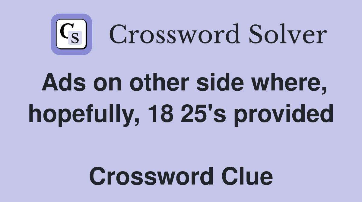 Ads on other side where, hopefully, 18 25's provided  Crossword Clue