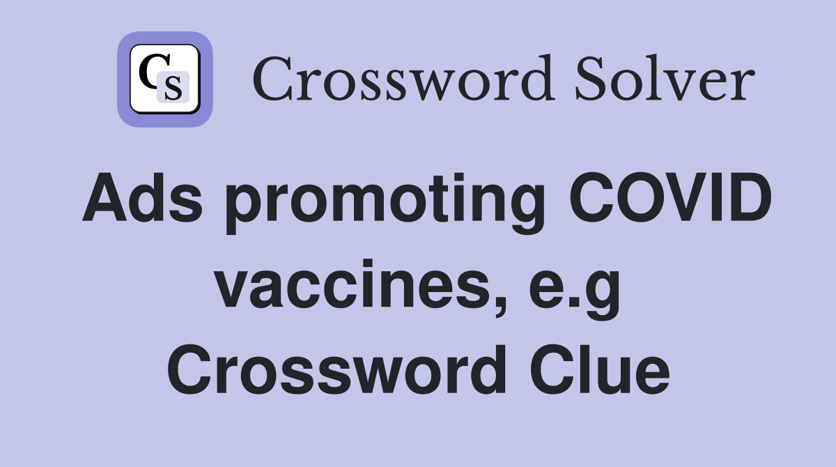 Ads promoting COVID vaccines, e.g Crossword Clue