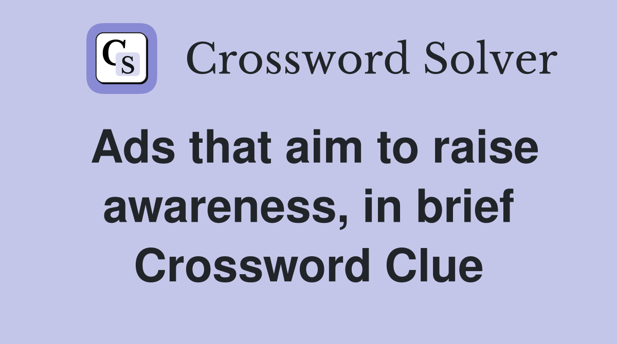 Ads that aim to raise awareness, in brief Crossword Clue