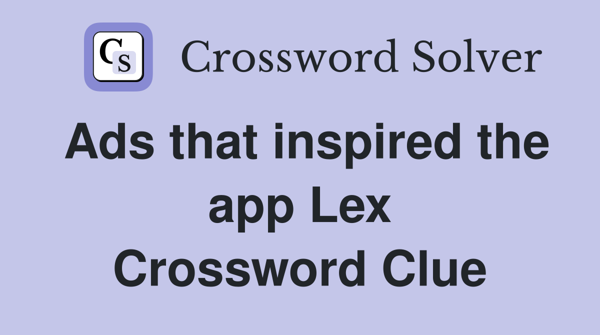 Ads that inspired the app Lex Crossword Clue