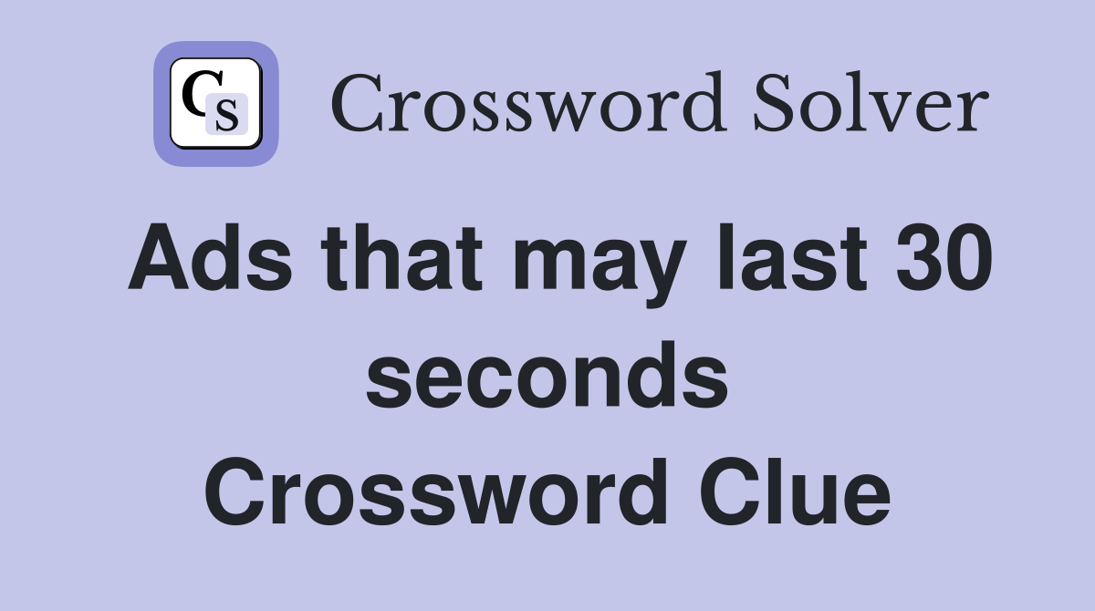 Ads that may last 30 seconds Crossword Clue