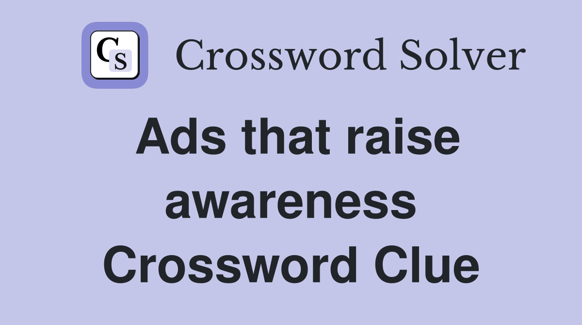 Ads that raise awareness Crossword Clue