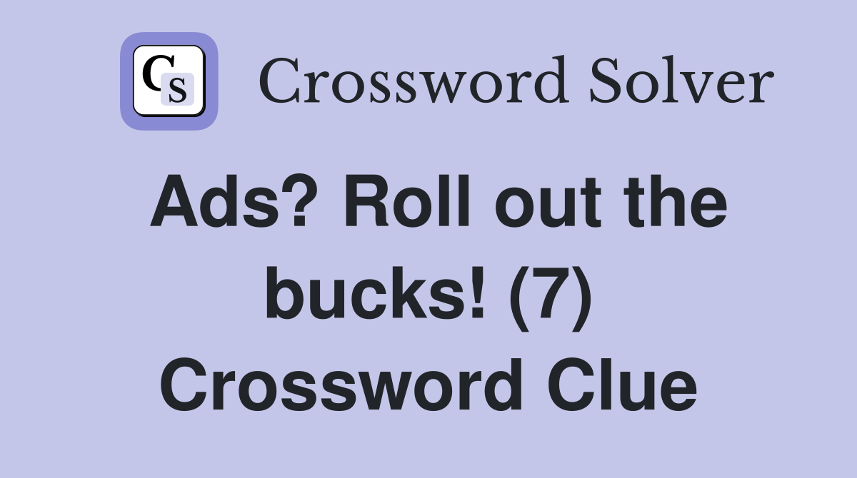 Ads? Roll out the bucks! (7) Crossword Clue