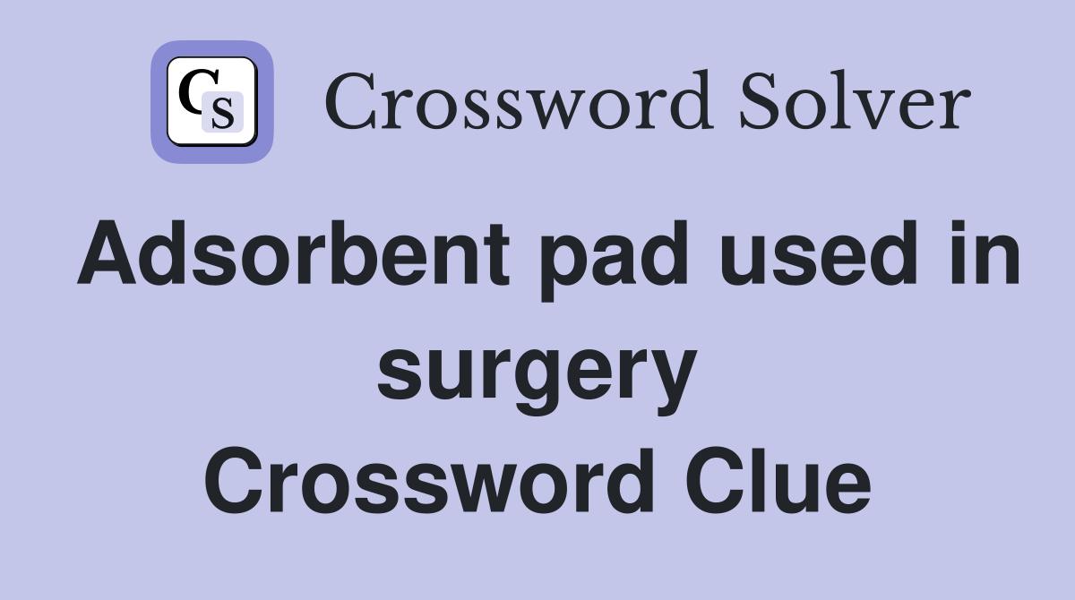 Adsorbent pad used in surgery Crossword Clue