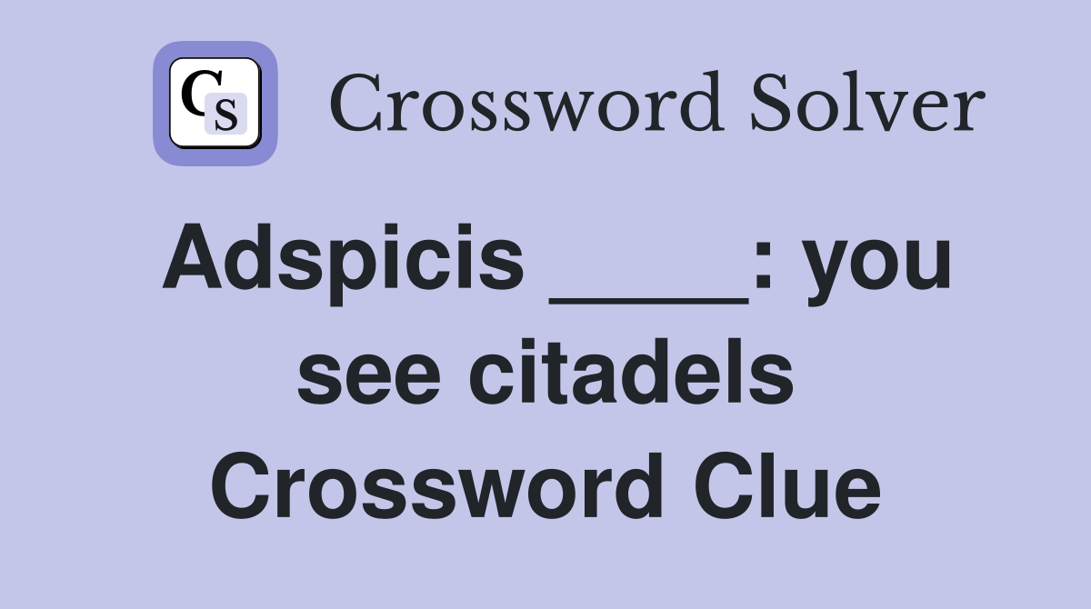 Adspicis ____: you see citadels Crossword Clue