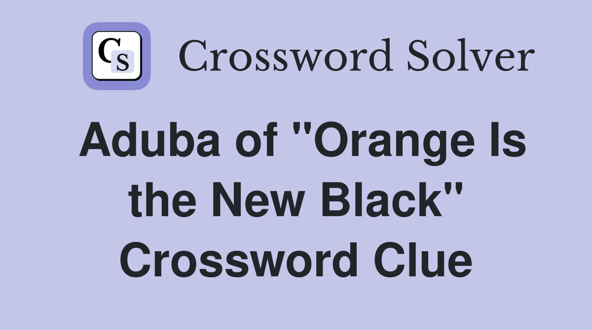 Aduba of "Orange Is the New Black" Crossword Clue
