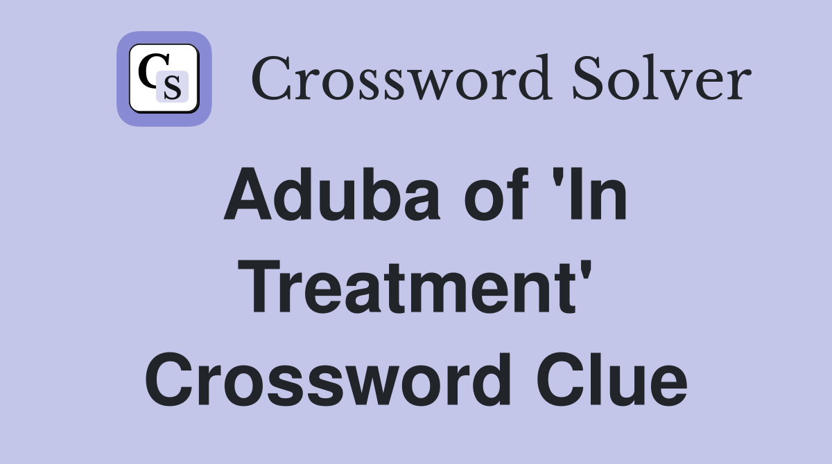 Aduba of 'In Treatment' Crossword Clue
