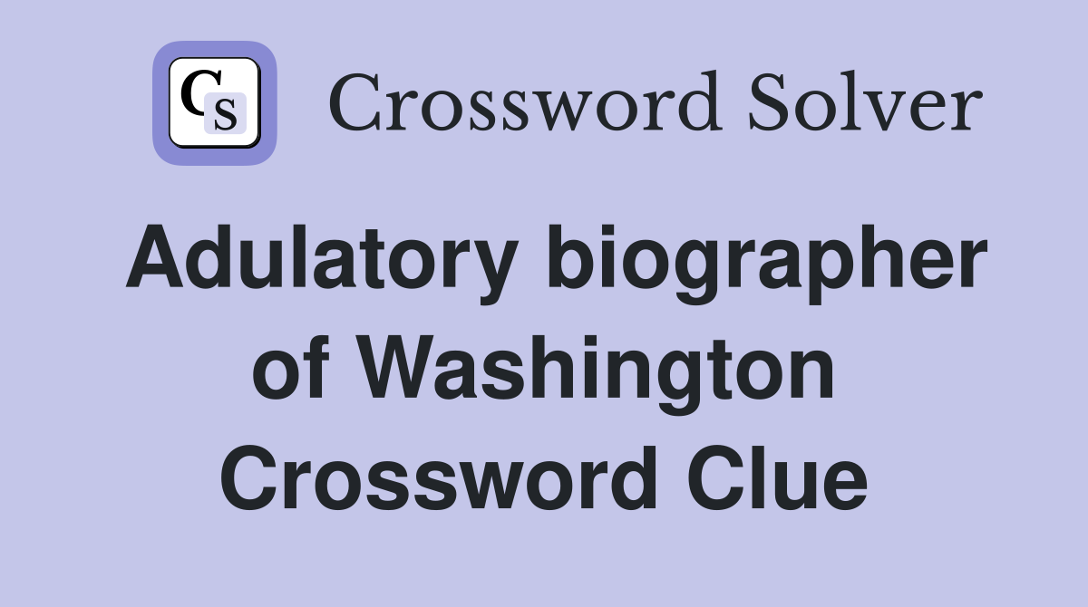 Adulatory biographer of Washington Crossword Clue
