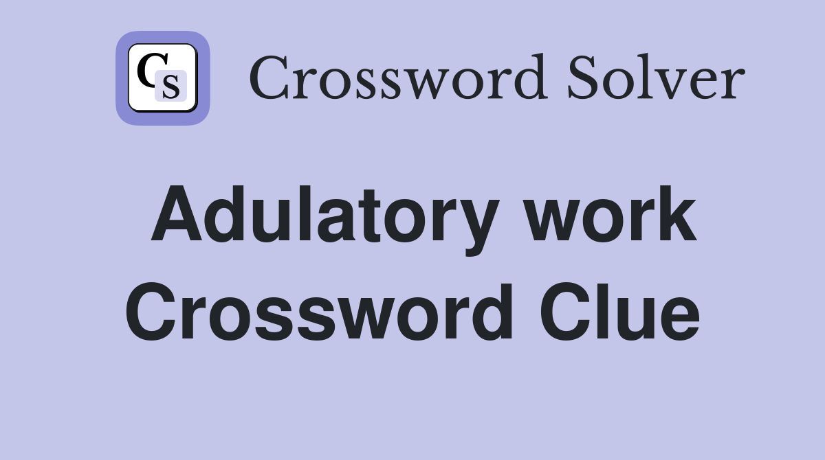 Adulatory work Crossword Clue