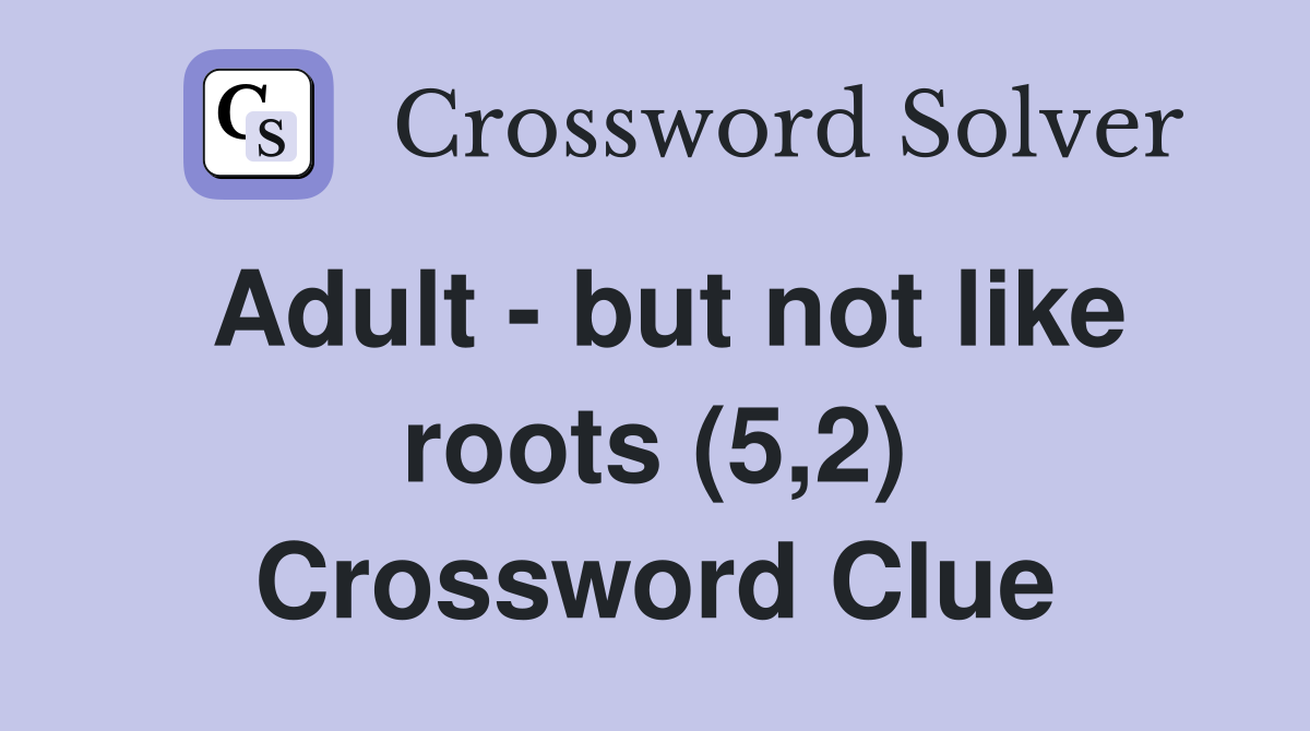 Adult - but not like roots (5,2) Crossword Clue