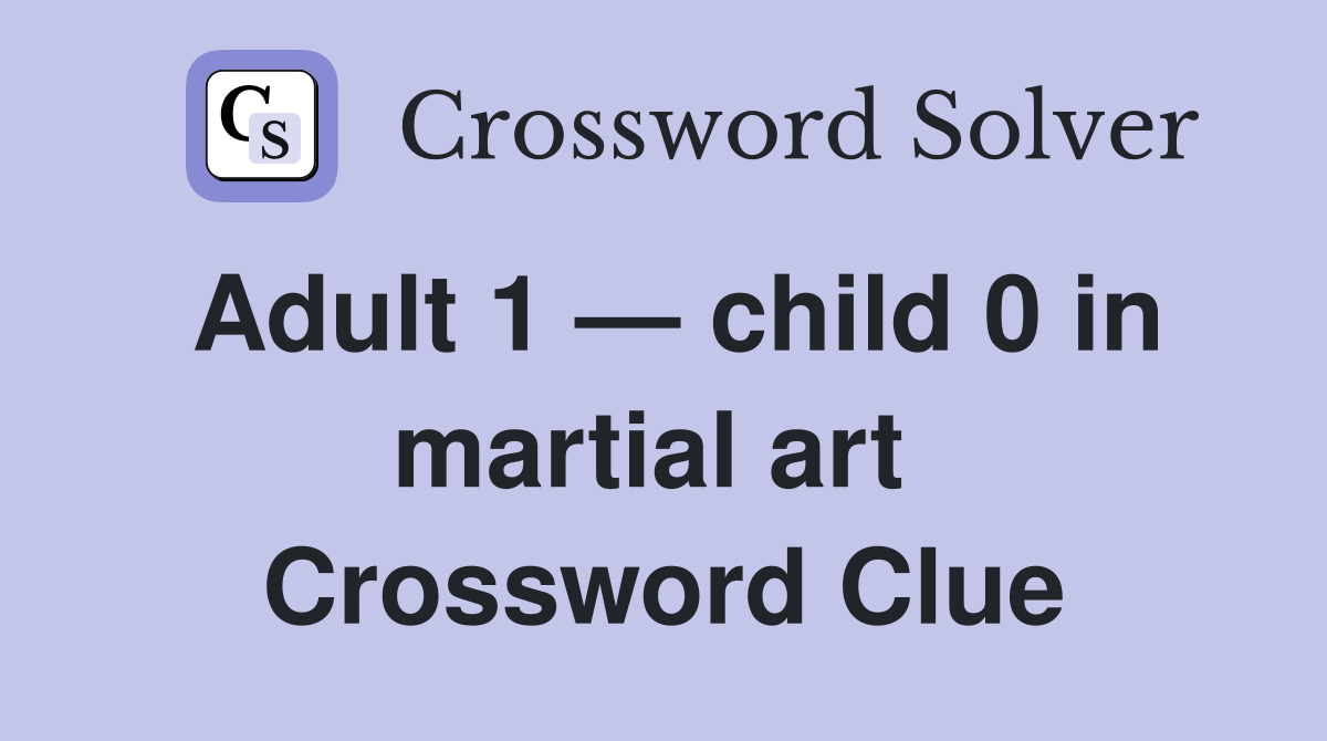 Adult 1 — child 0 in martial art  Crossword Clue