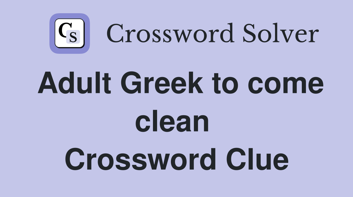 Adult Greek to come clean  Crossword Clue