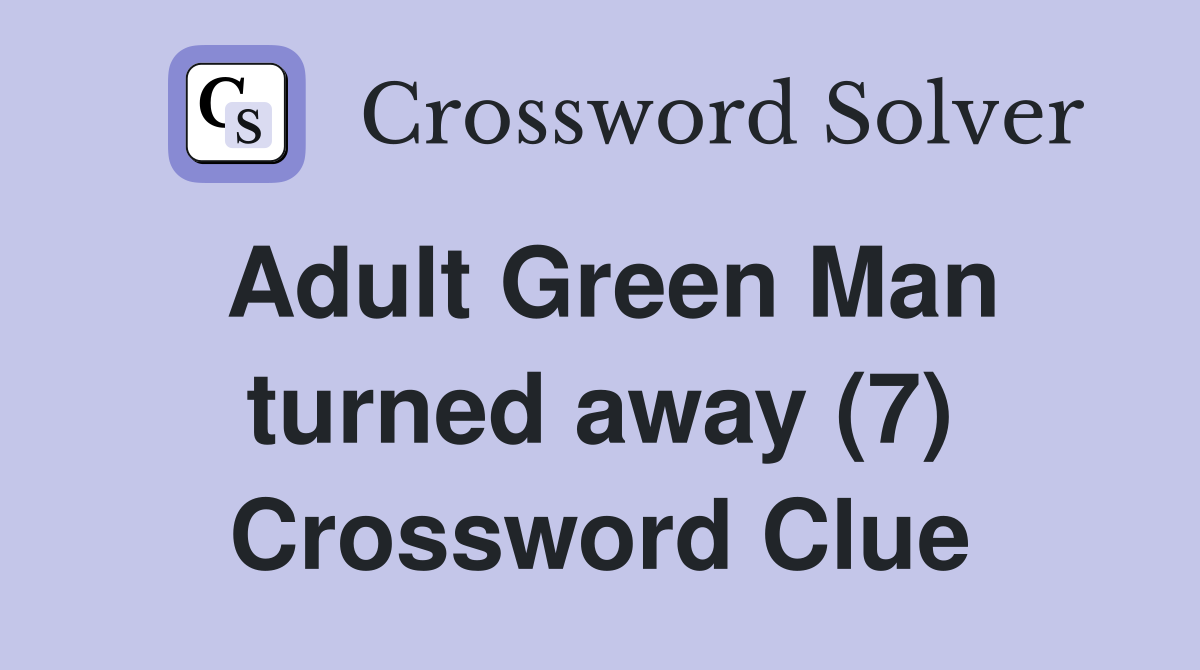 Adult Green Man turned away (7) Crossword Clue