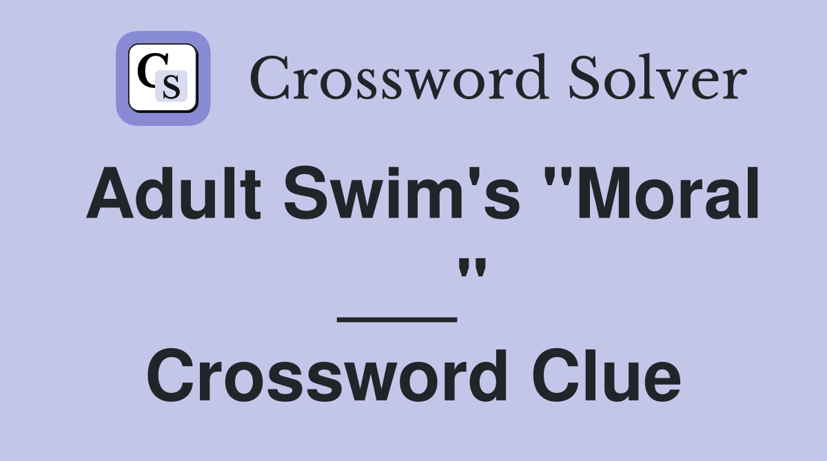 Adult Swim's "Moral ___" Crossword Clue