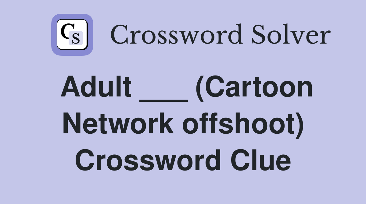 Adult ___ (Cartoon Network offshoot) Crossword Clue
