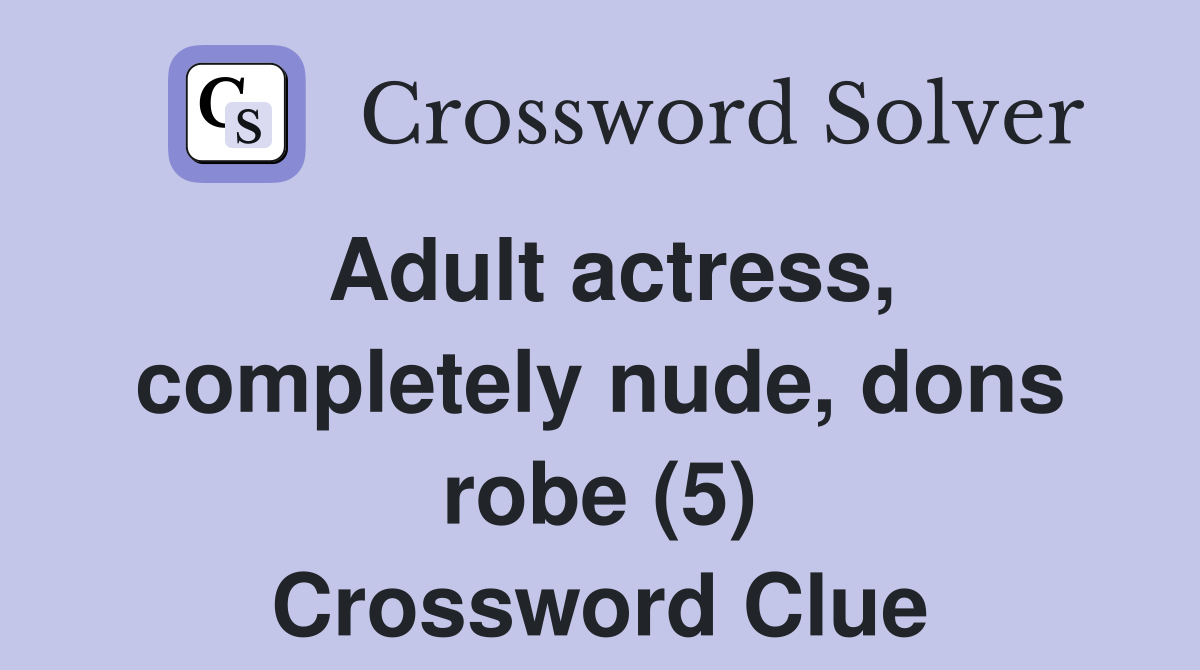 Adult actress, completely nude, dons robe (5) - Crossword Clue Answers -  Crossword Solver