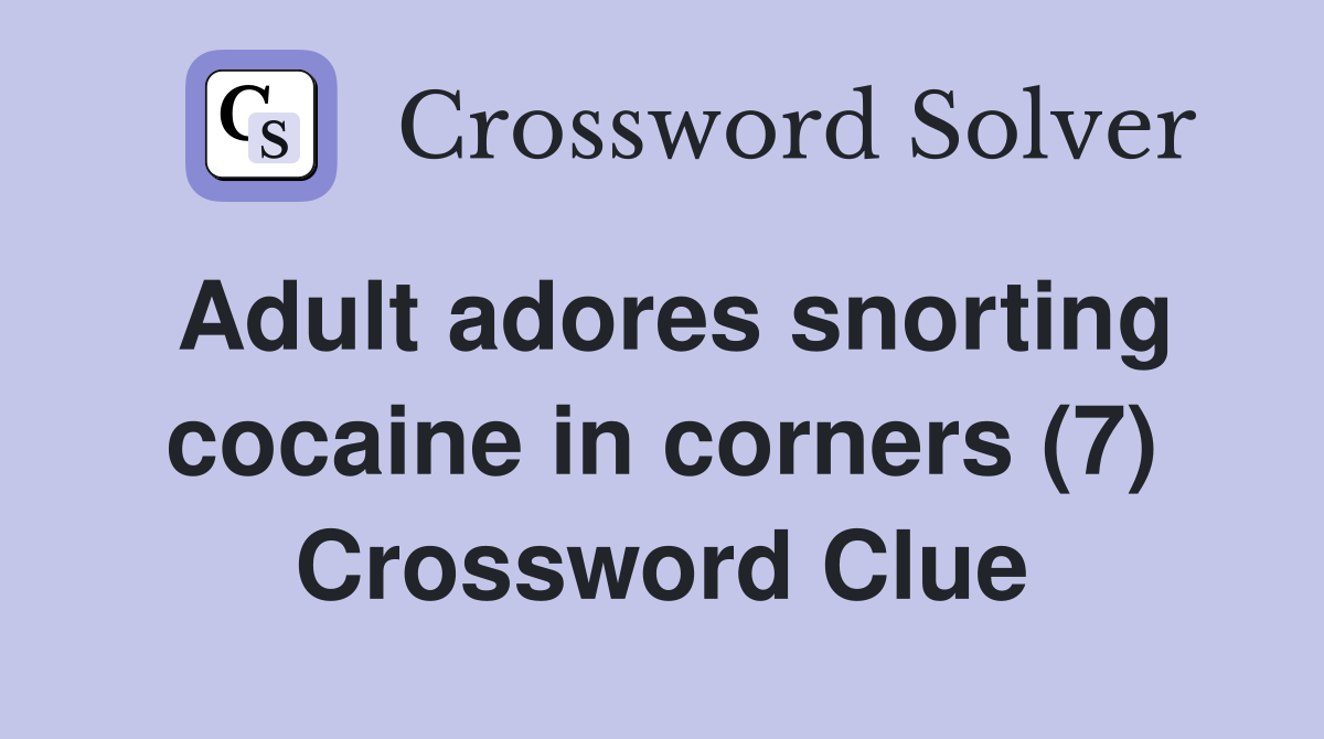 Adult adores snorting cocaine in corners (7) Crossword Clue