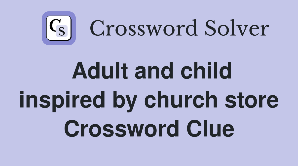 Adult and child inspired by church store Crossword Clue