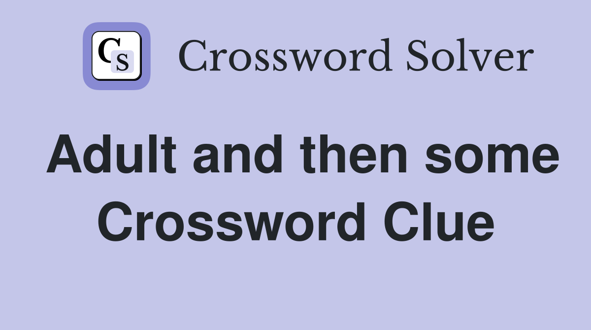 Adult and then some Crossword Clue